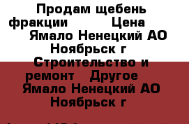 Продам щебень фракции 20-40 › Цена ­ 2 200 - Ямало-Ненецкий АО, Ноябрьск г. Строительство и ремонт » Другое   . Ямало-Ненецкий АО,Ноябрьск г.